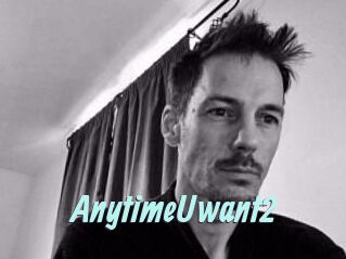 AnytimeUwant2