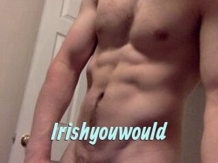 Irishyouwould