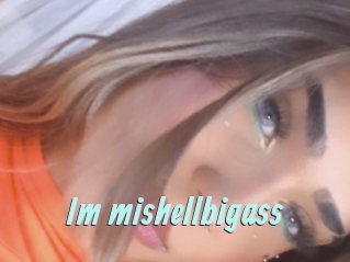 Im_mishellbigass